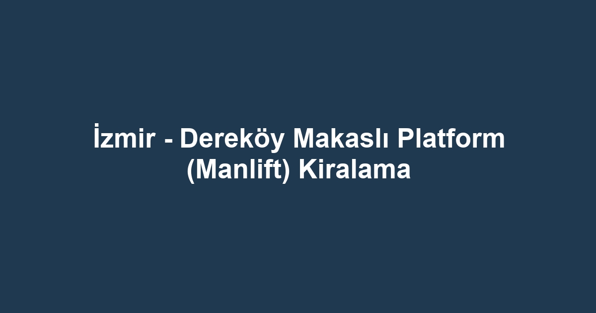 İzmir - Dereköy Makaslı Platform (Manlift) Kiralama