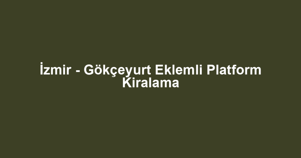 İzmir - Gökçeyurt Eklemli Platform Kiralama