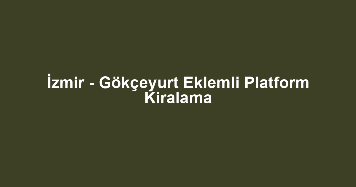 İzmir - Gökçeyurt Eklemli Platform Kiralama