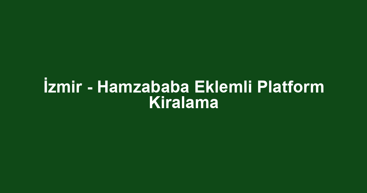 İzmir - Hamzababa Eklemli Platform Kiralama