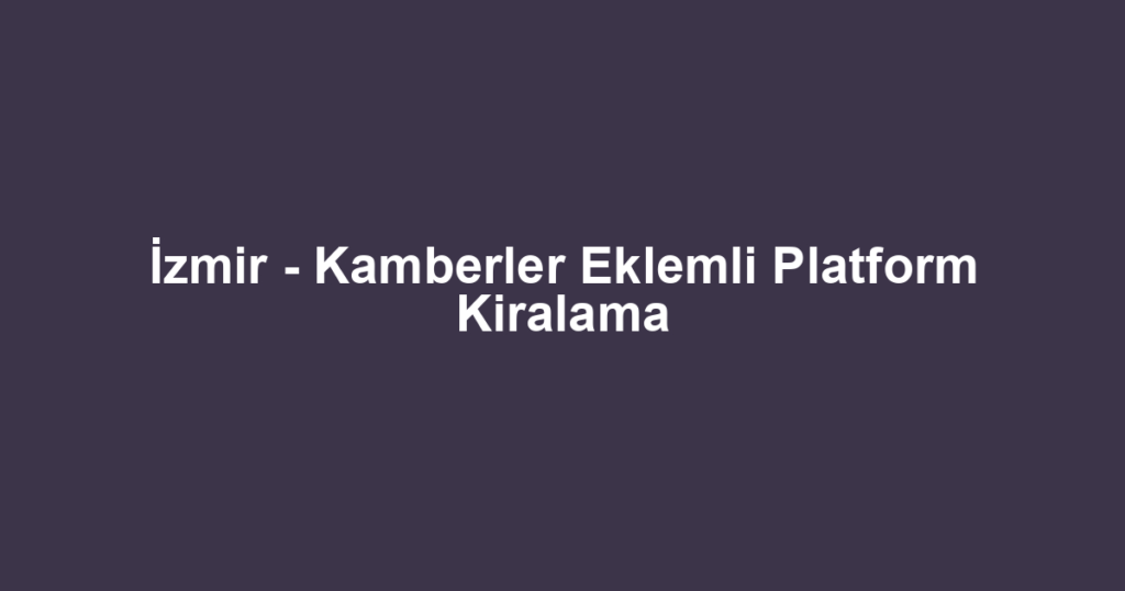 İzmir - Kamberler Eklemli Platform Kiralama