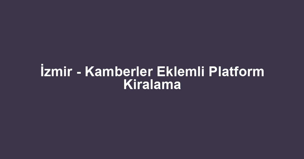 İzmir - Kamberler Eklemli Platform Kiralama