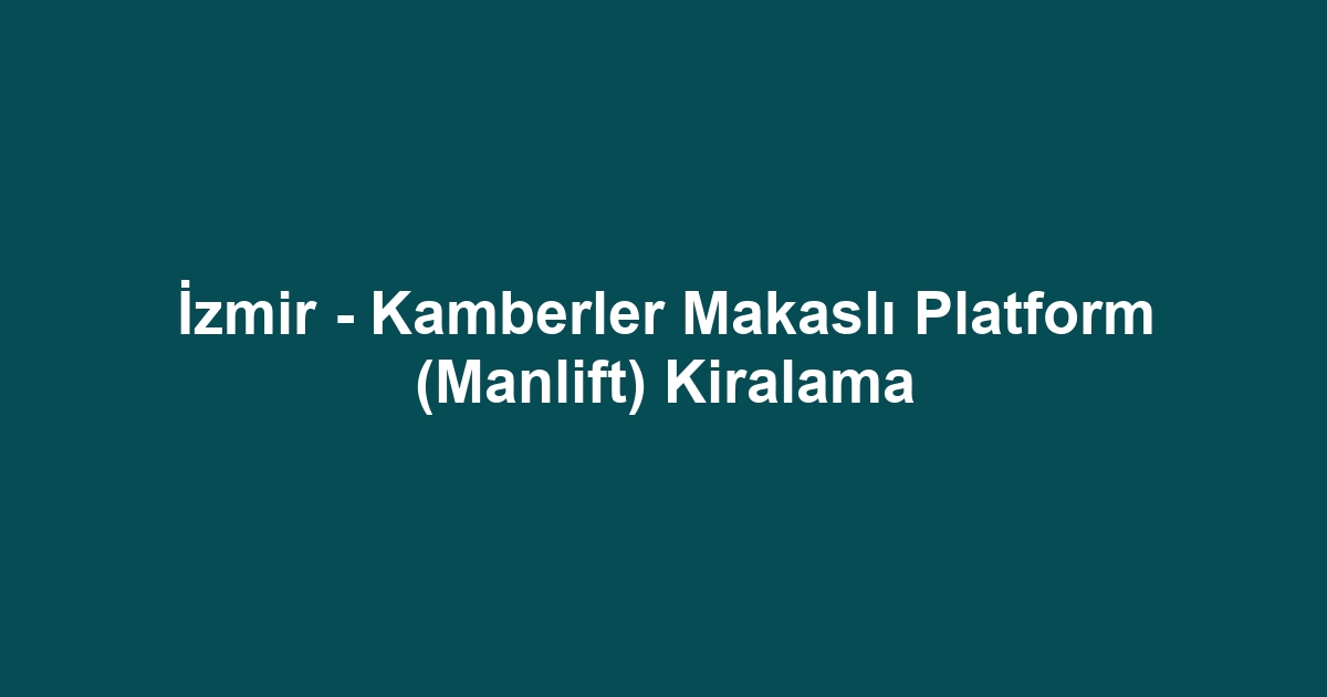 İzmir - Kamberler Makaslı Platform (Manlift) Kiralama