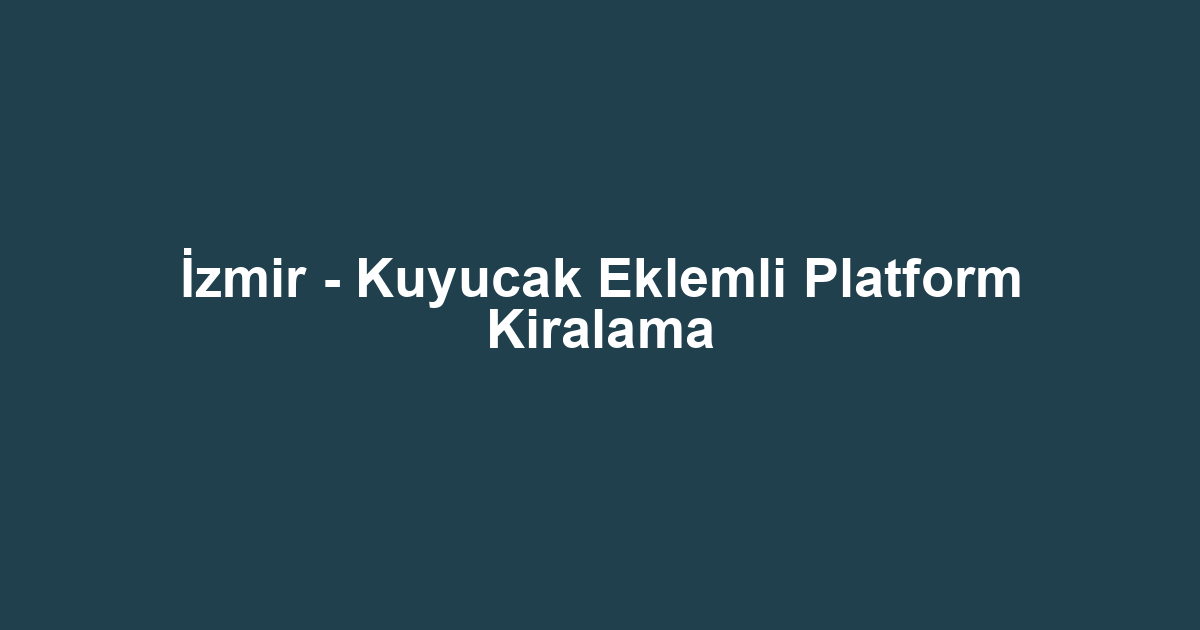 İzmir - Kuyucak Eklemli Platform Kiralama