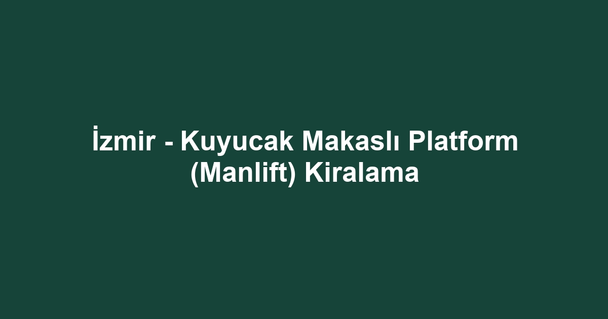 İzmir - Kuyucak Makaslı Platform (Manlift) Kiralama