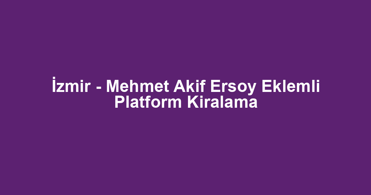 İzmir - Mehmet Akif Ersoy Eklemli Platform Kiralama