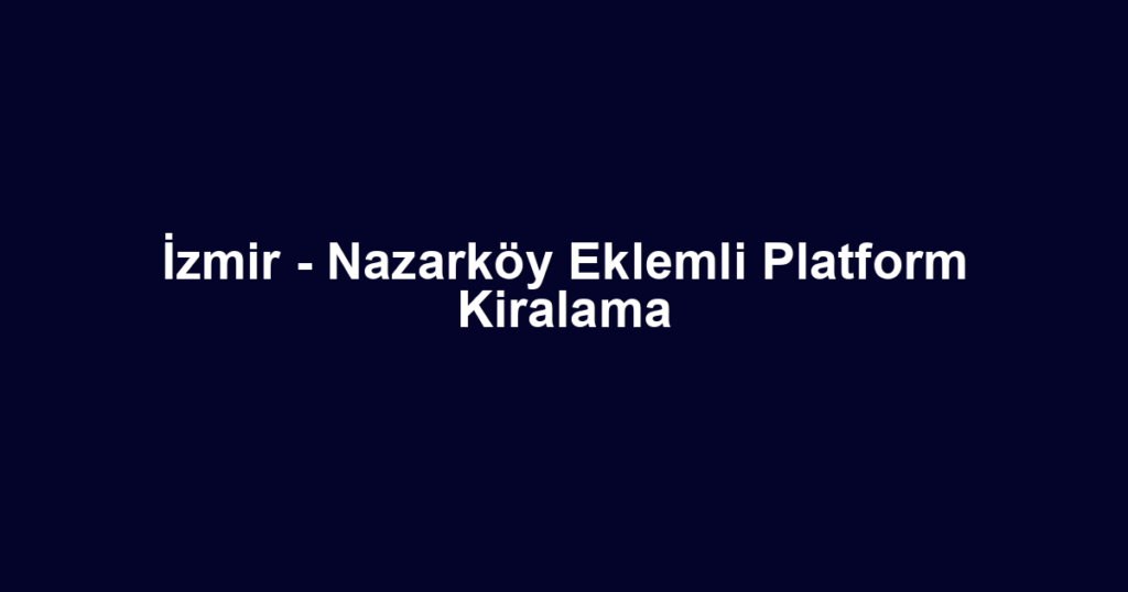 İzmir - Nazarköy Eklemli Platform Kiralama