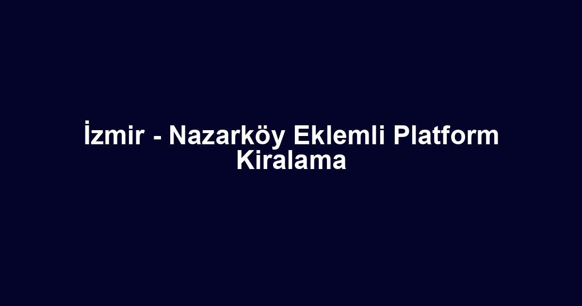 İzmir - Nazarköy Eklemli Platform Kiralama
