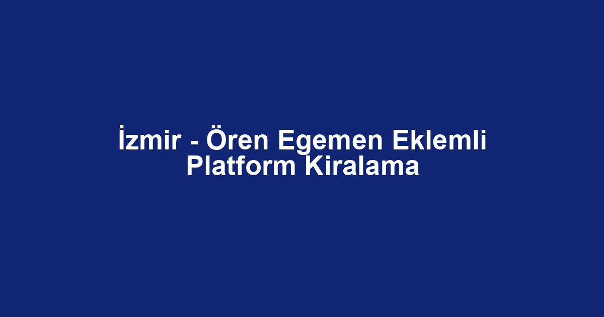 İzmir - Ören Egemen Eklemli Platform Kiralama