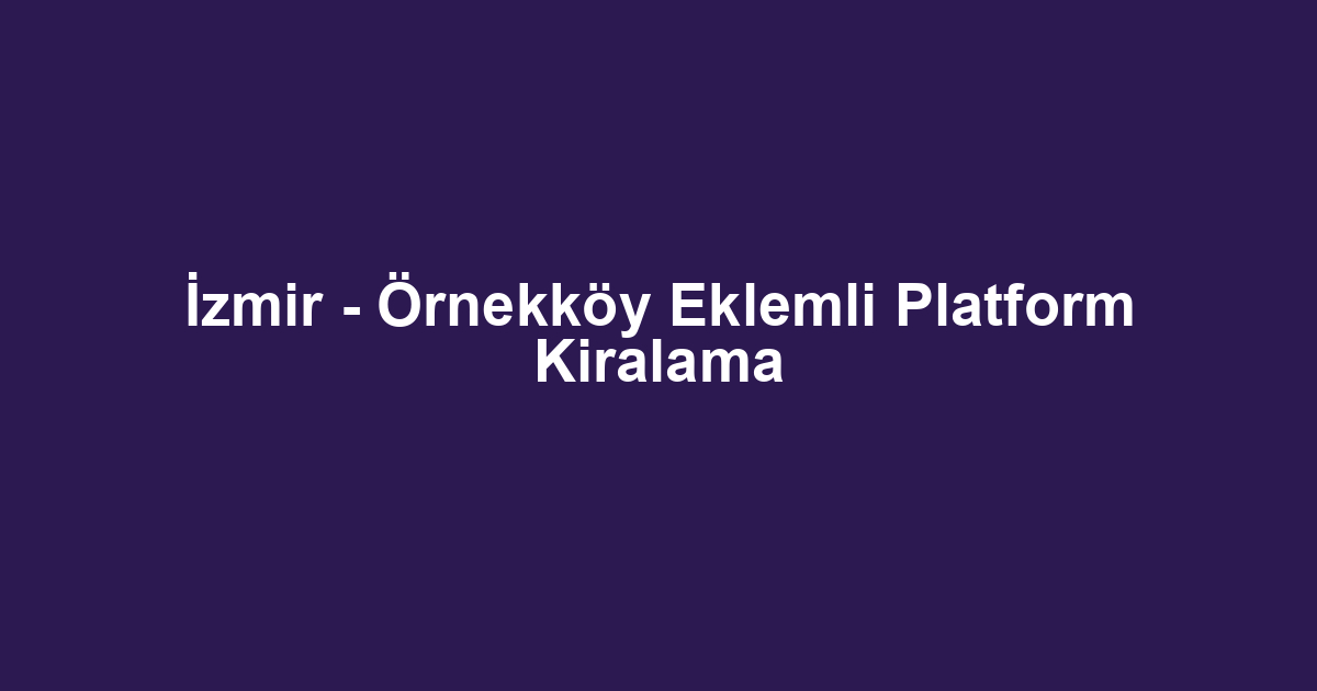 İzmir - Örnekköy Eklemli Platform Kiralama