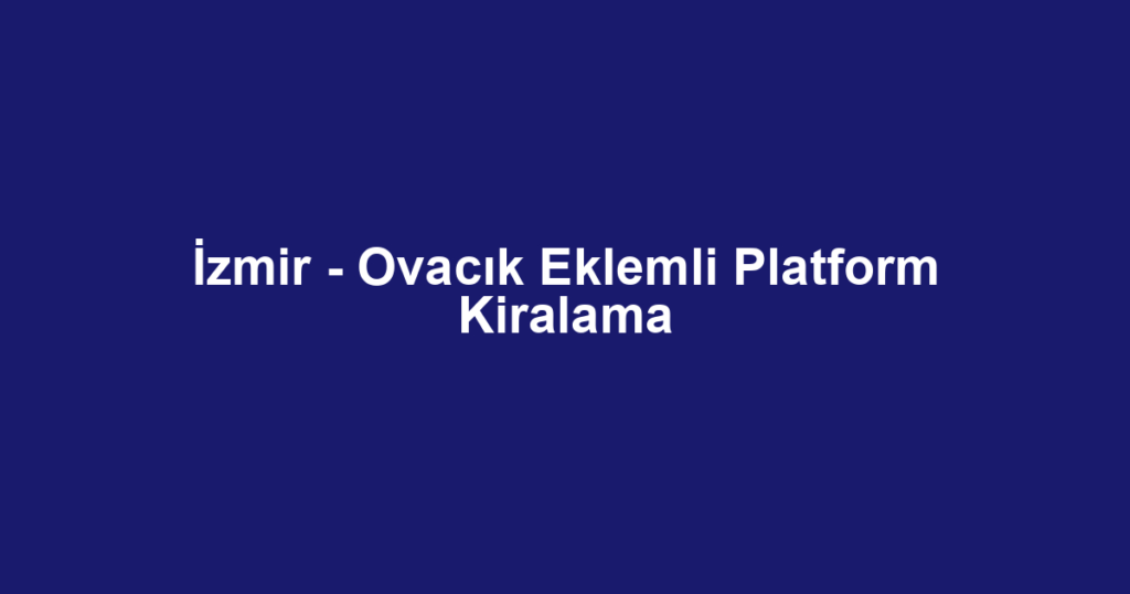 İzmir - Ovacık Eklemli Platform Kiralama