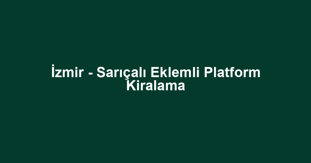 İzmir - Sarıçalı Eklemli Platform Kiralama