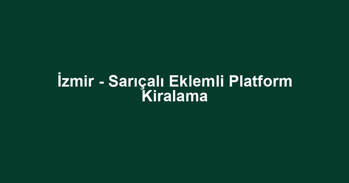 İzmir - Sarıçalı Eklemli Platform Kiralama