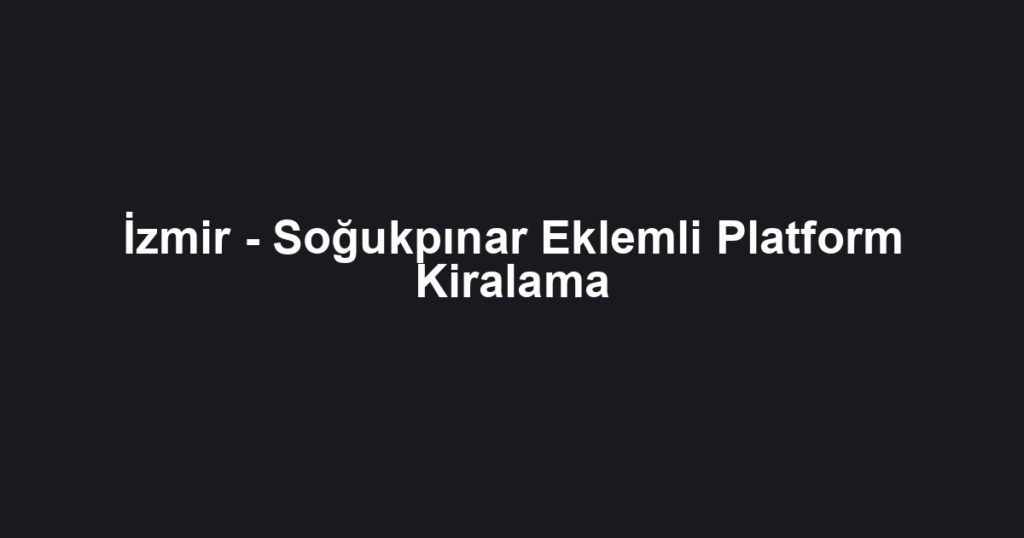 İzmir - Soğukpınar Eklemli Platform Kiralama