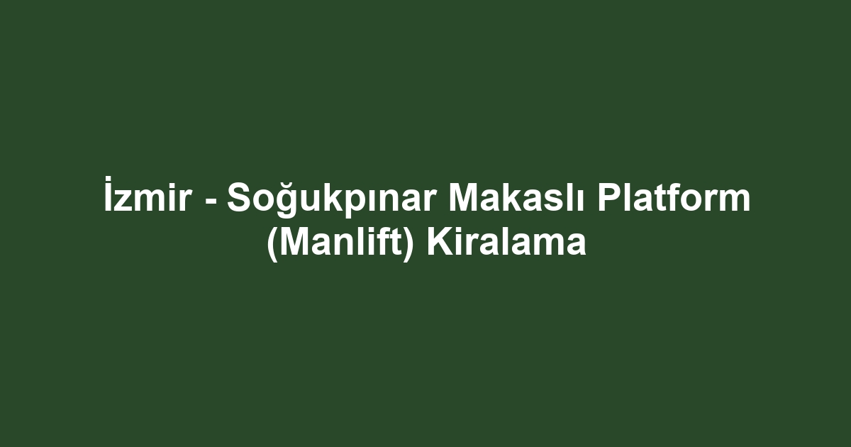 İzmir - Soğukpınar Makaslı Platform (Manlift) Kiralama