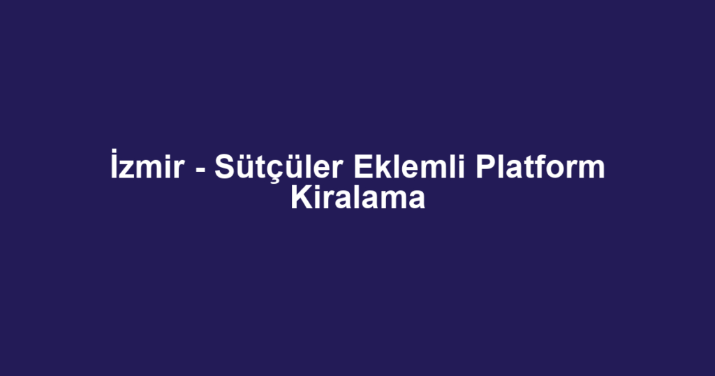 İzmir - Sütçüler Eklemli Platform Kiralama