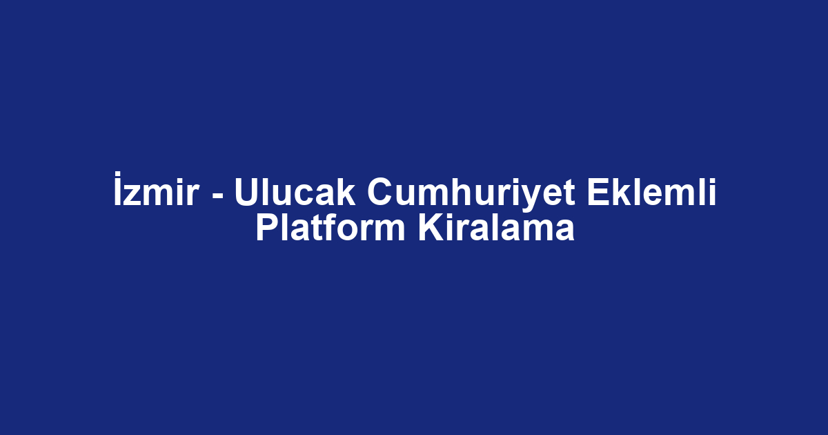 İzmir - Ulucak Cumhuriyet Eklemli Platform Kiralama
