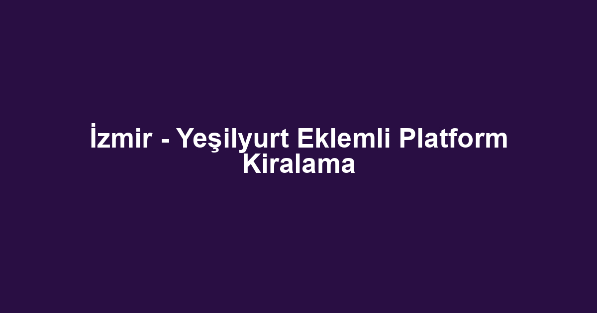 İzmir - Yeşilyurt Eklemli Platform Kiralama