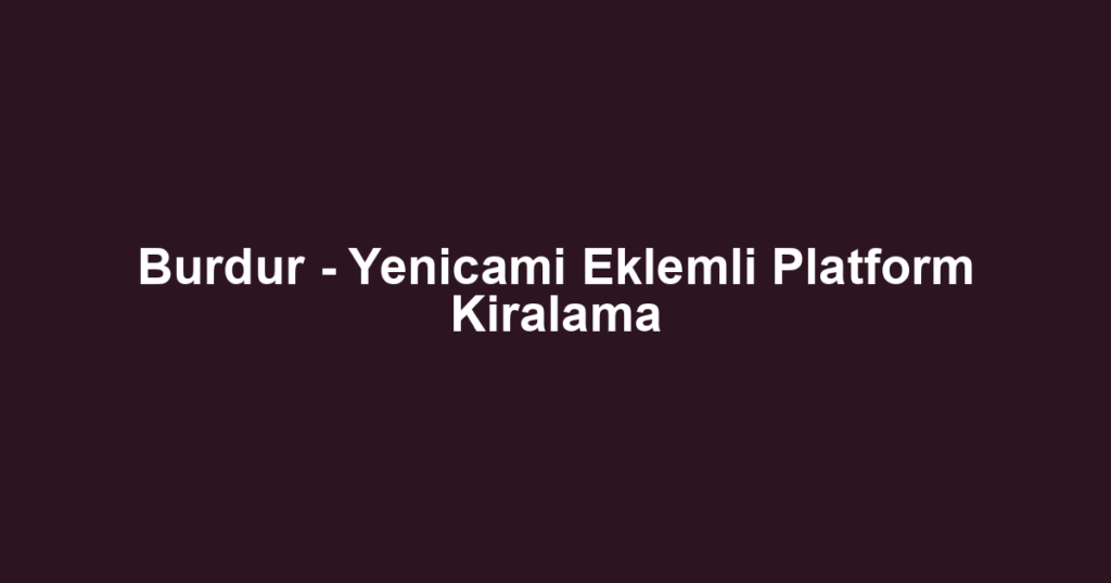 Burdur - Yenicami Eklemli Platform Kiralama