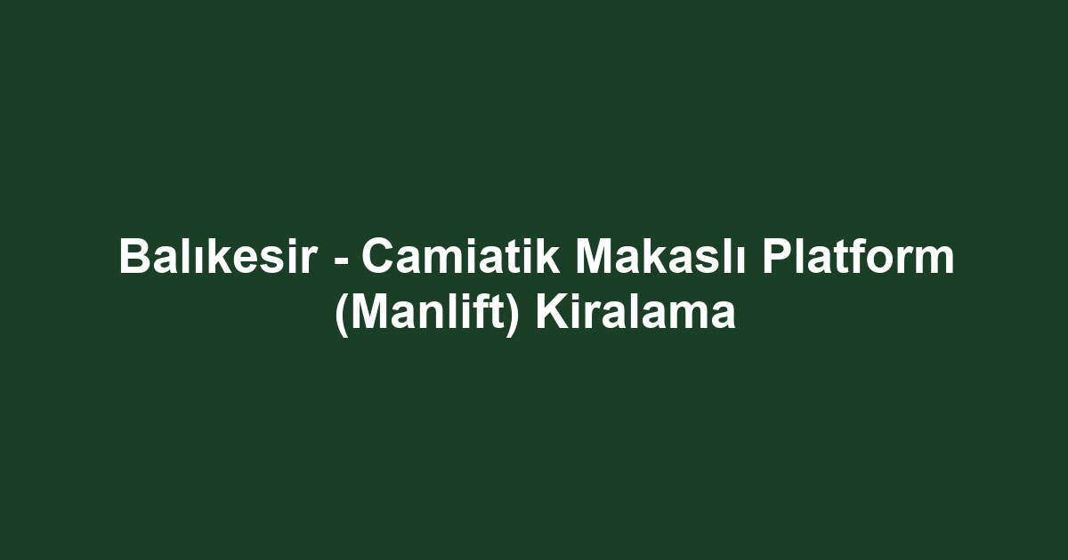Balıkesir - Camiatik Makaslı Platform (Manlift) Kiralama