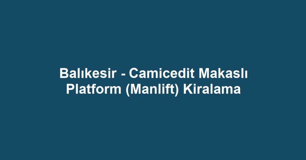 Balıkesir - Camicedit Makaslı Platform (Manlift) Kiralama