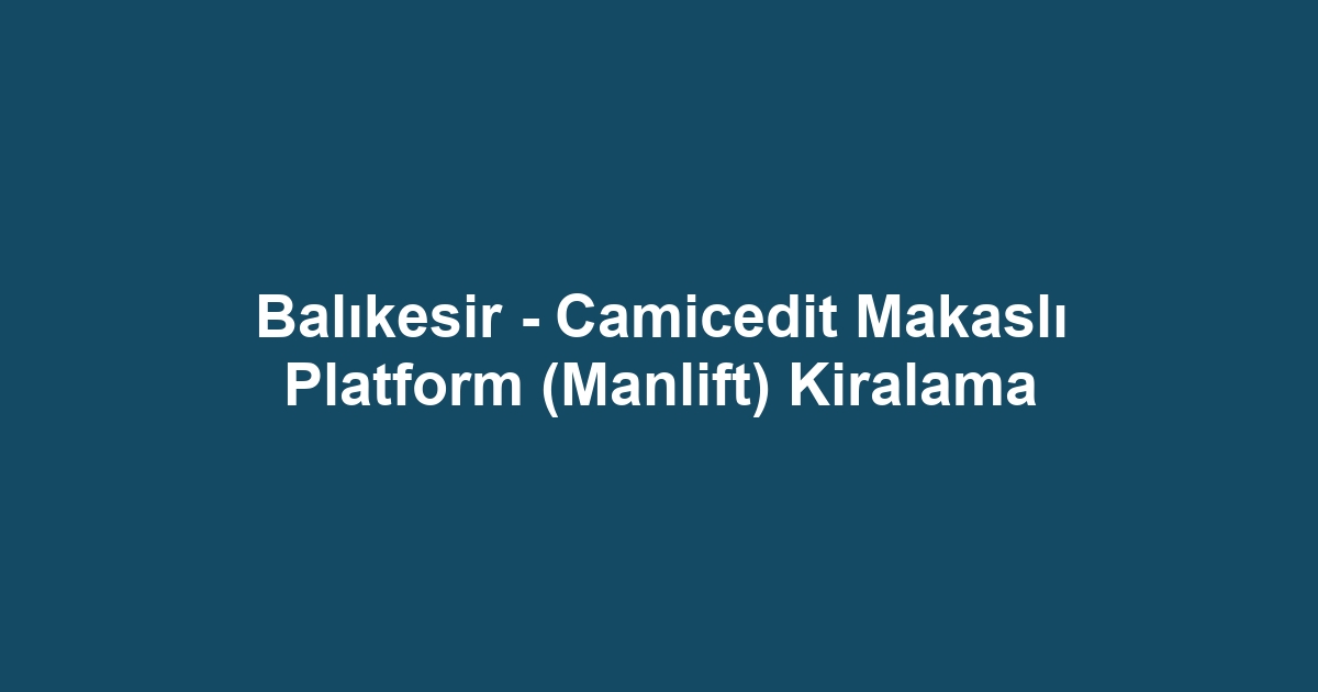 Balıkesir - Camicedit Makaslı Platform (Manlift) Kiralama
