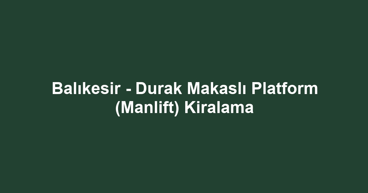 Balıkesir - Durak Makaslı Platform (Manlift) Kiralama