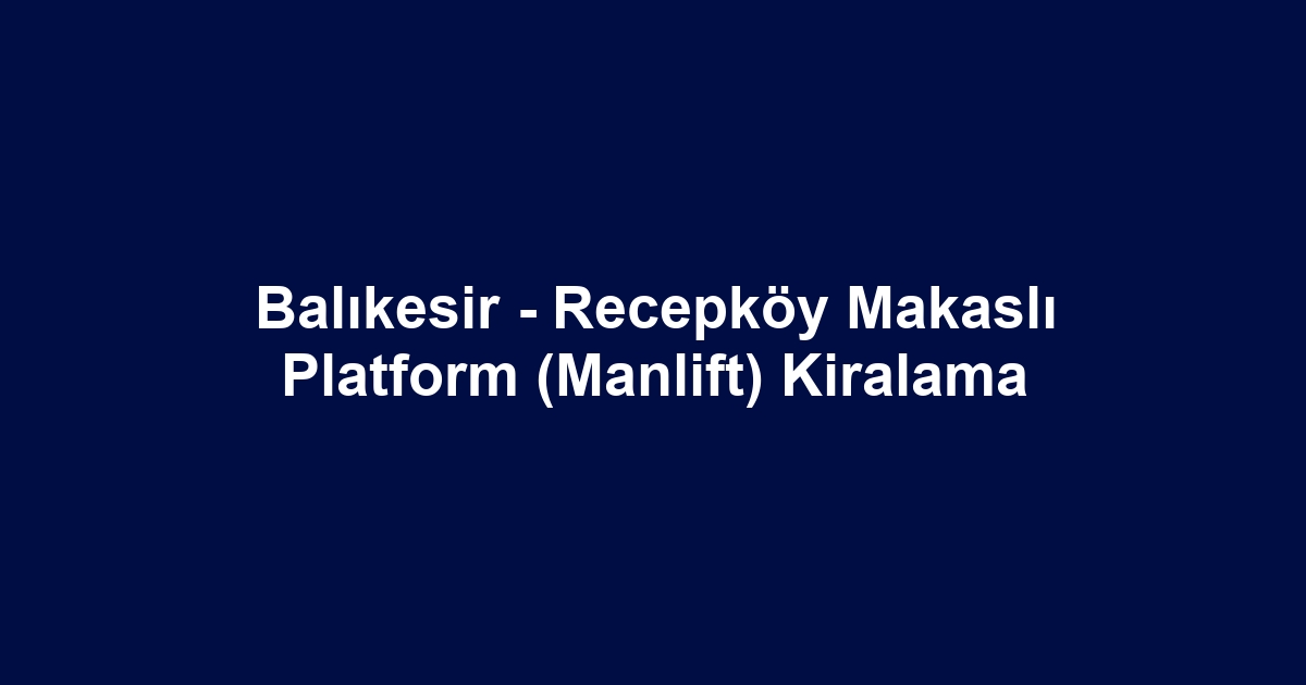 Balıkesir - Recepköy Makaslı Platform (Manlift) Kiralama