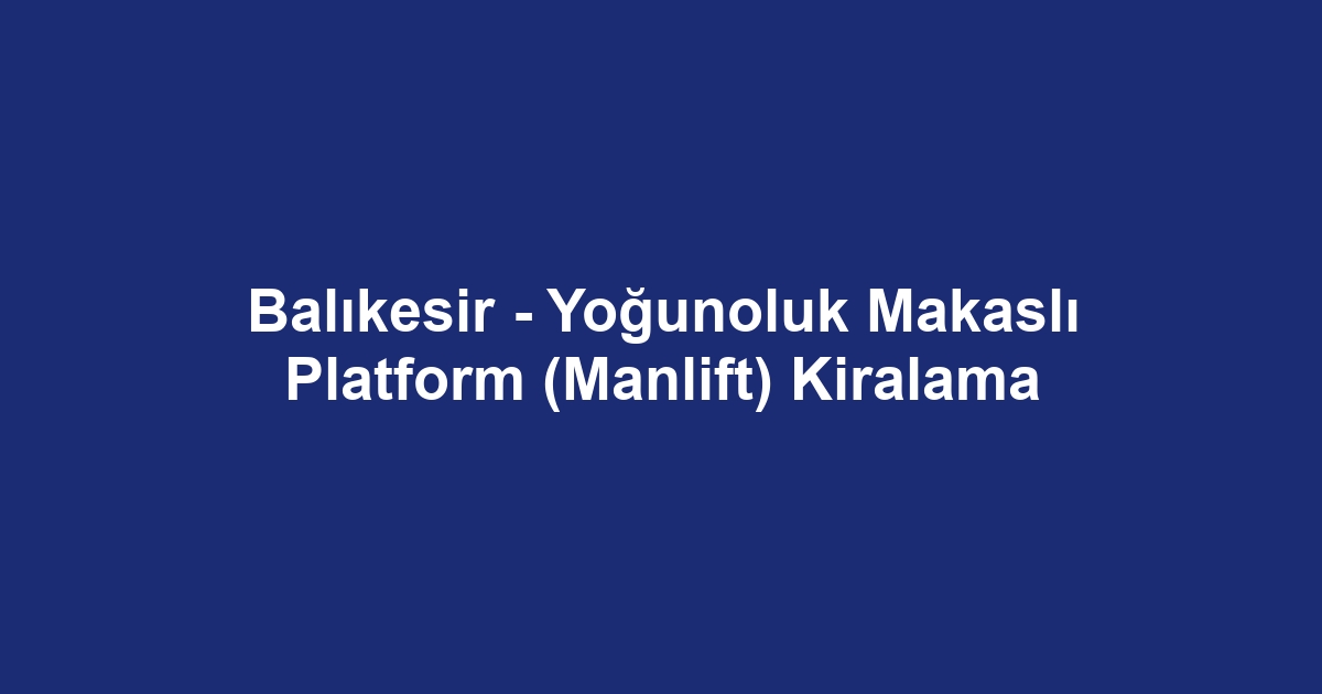 Balıkesir - Yoğunoluk Makaslı Platform (Manlift) Kiralama