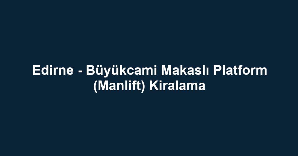 Edirne - Büyükcami Makaslı Platform (Manlift) Kiralama