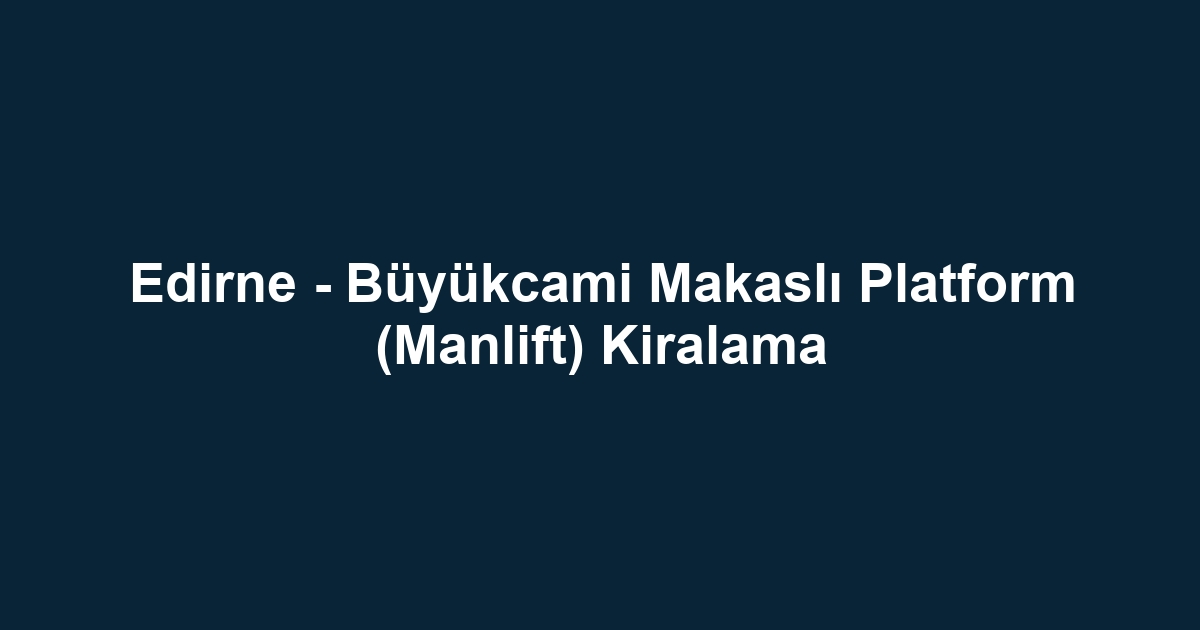 Edirne - Büyükcami Makaslı Platform (Manlift) Kiralama