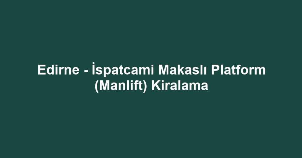 Edirne - İspatcami Makaslı Platform (Manlift) Kiralama