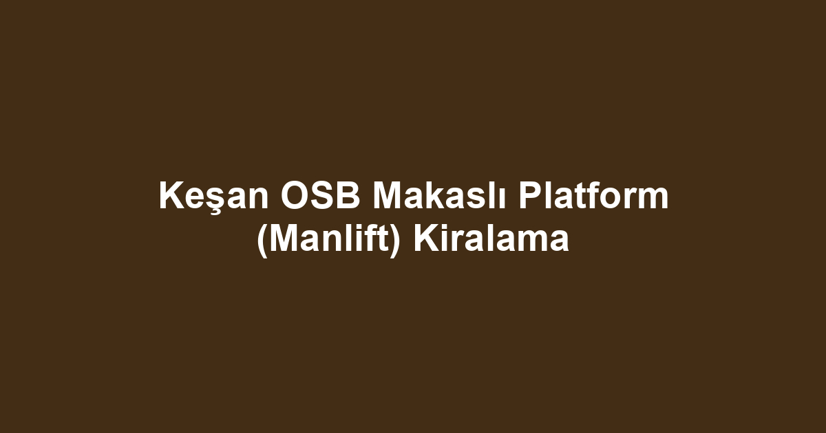 Keşan OSB Makaslı Platform (Manlift) Kiralama