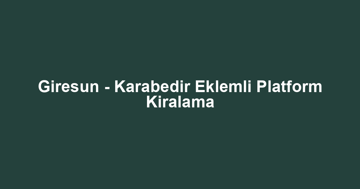 Giresun - Karabedir Eklemli Platform Kiralama