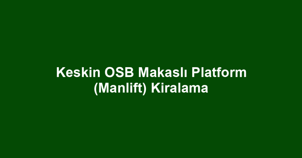 Keskin OSB Makaslı Platform (Manlift) Kiralama