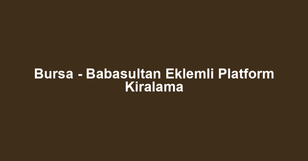 Bursa - Babasultan Eklemli Platform Kiralama