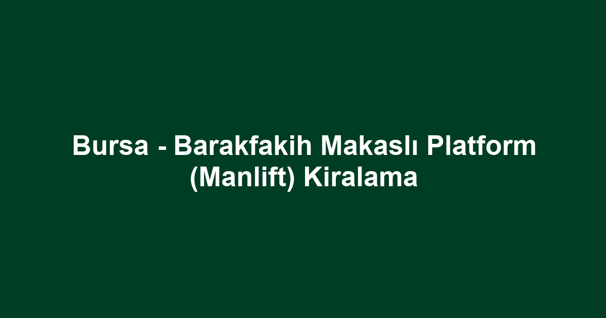 Bursa - Barakfakih Makaslı Platform (Manlift) Kiralama