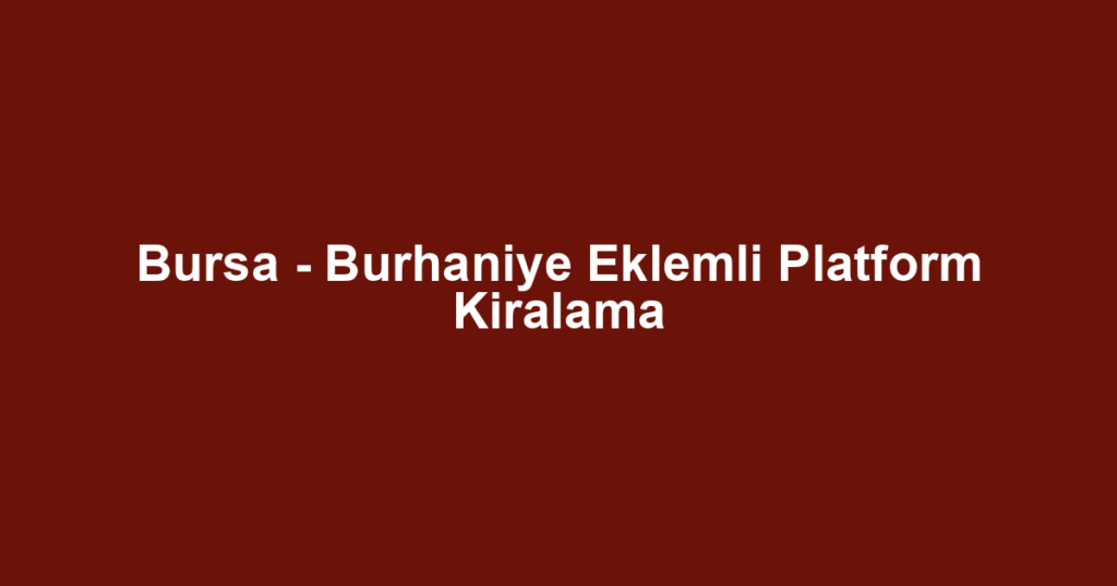 Bursa - Burhaniye Eklemli Platform Kiralama