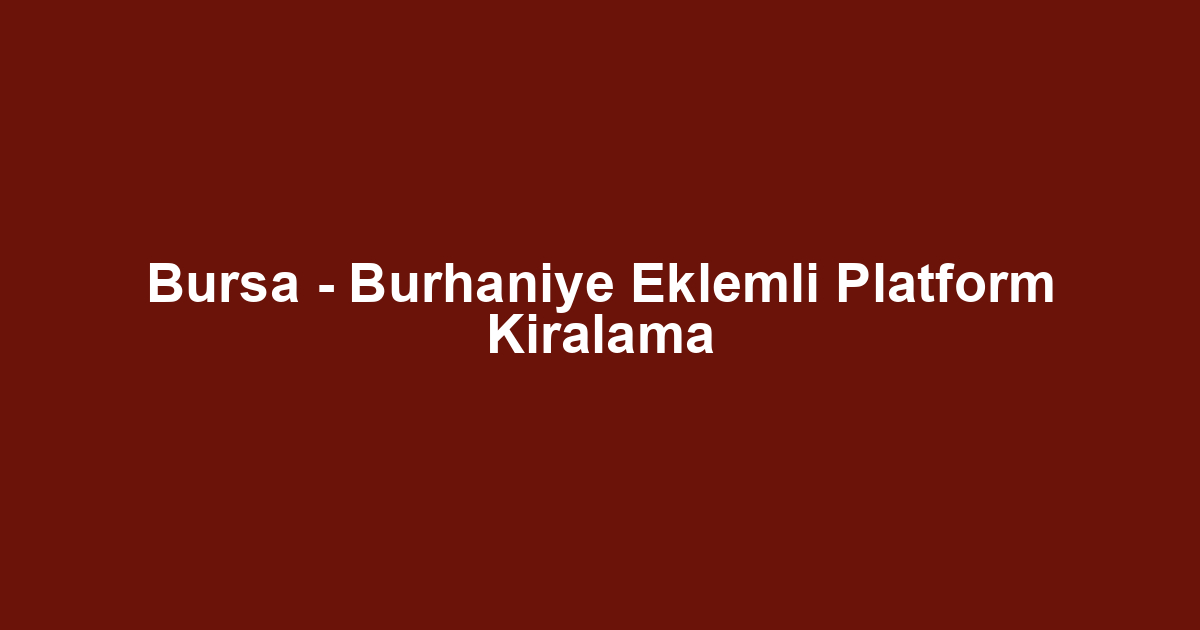 Bursa - Burhaniye Eklemli Platform Kiralama