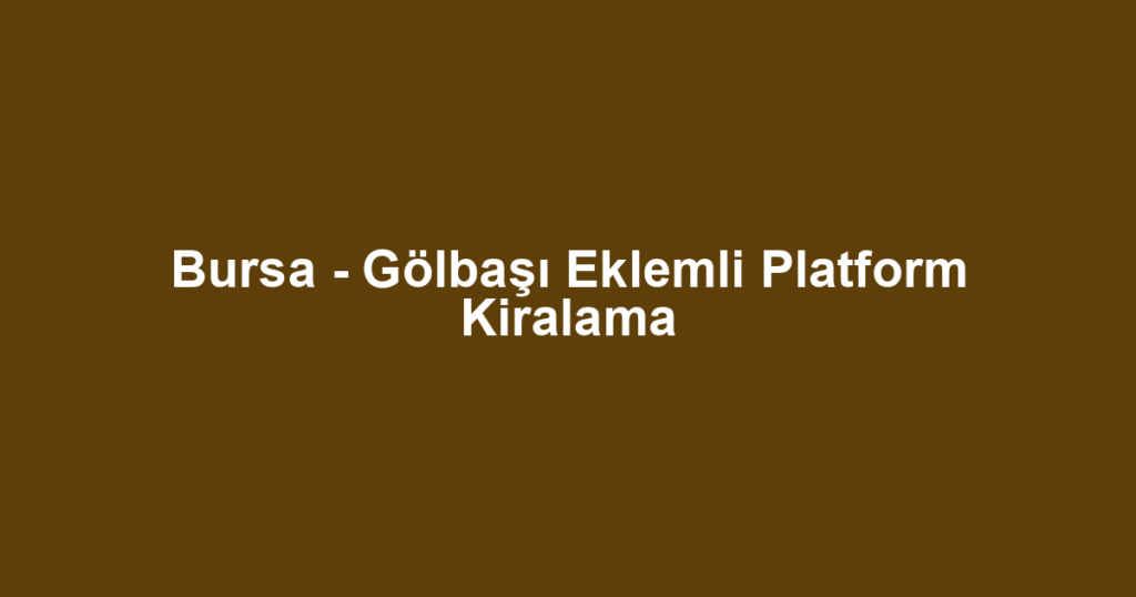 Bursa - Gölbaşı Eklemli Platform Kiralama