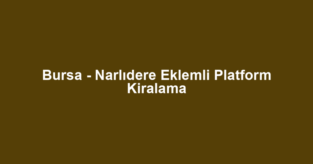 Bursa - Narlıdere Eklemli Platform Kiralama