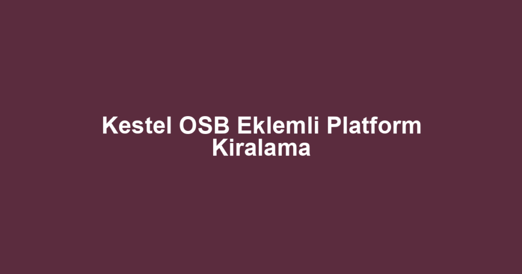 Kestel OSB Eklemli Platform Kiralama