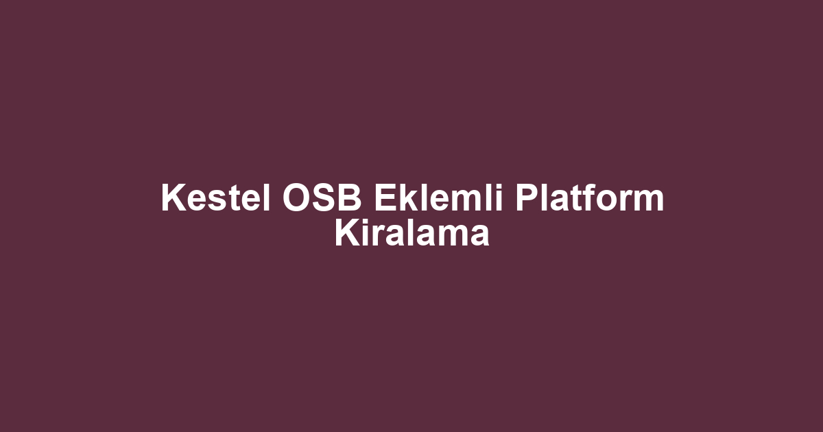 Kestel OSB Eklemli Platform Kiralama