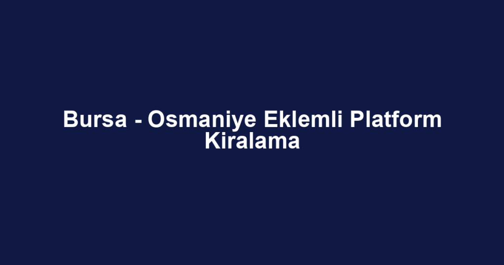 Bursa - Osmaniye Eklemli Platform Kiralama