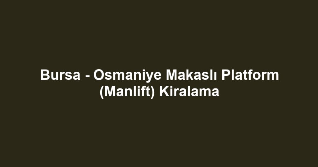 Bursa - Osmaniye Makaslı Platform (Manlift) Kiralama