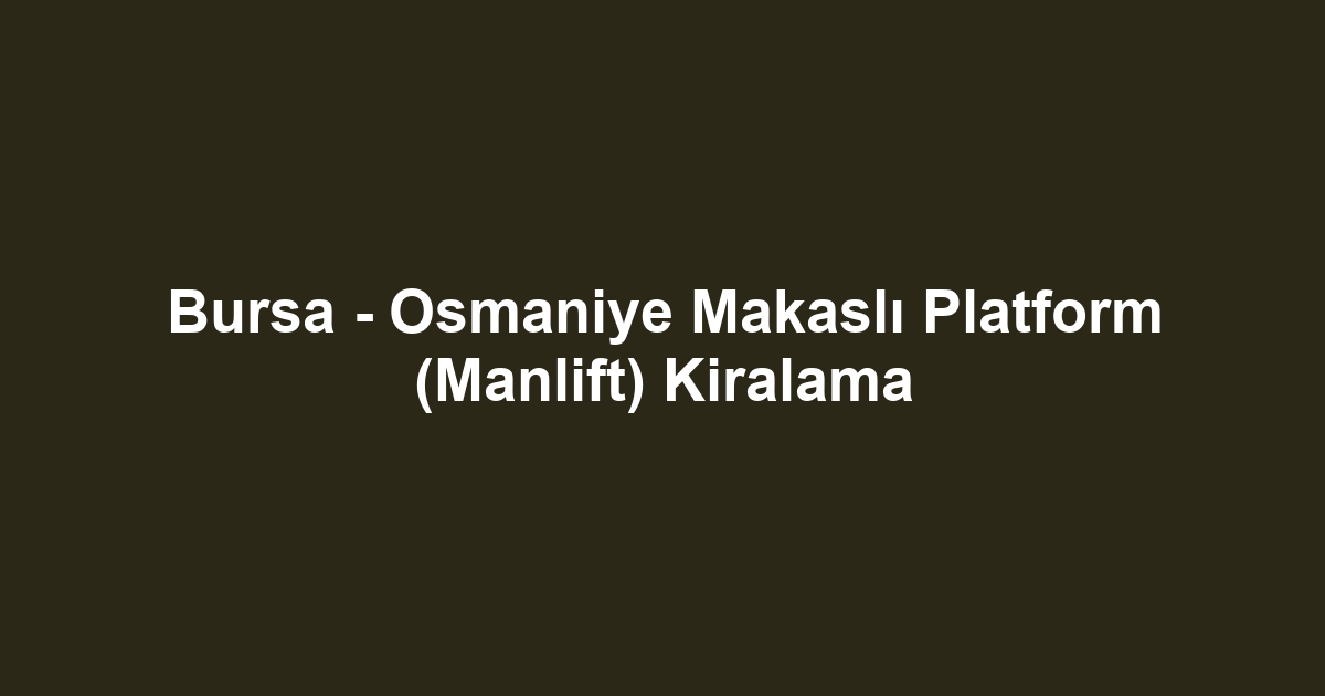 Bursa - Osmaniye Makaslı Platform (Manlift) Kiralama