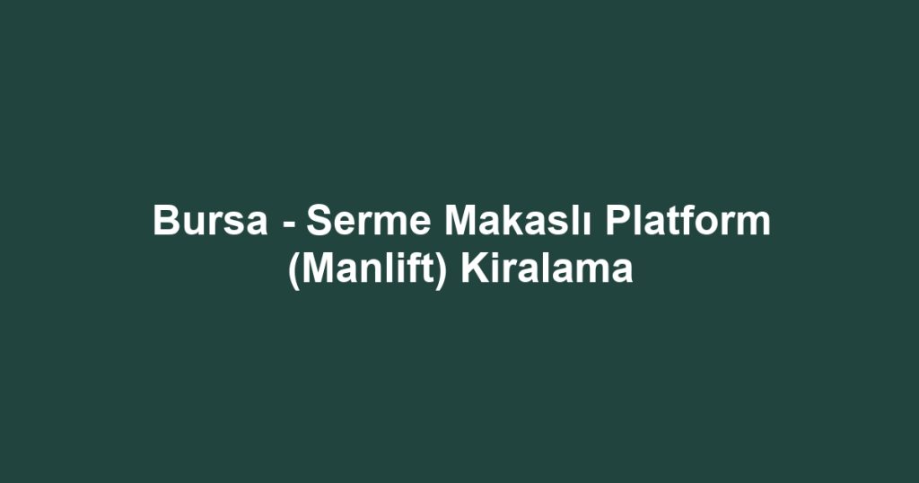 Bursa - Serme Makaslı Platform (Manlift) Kiralama