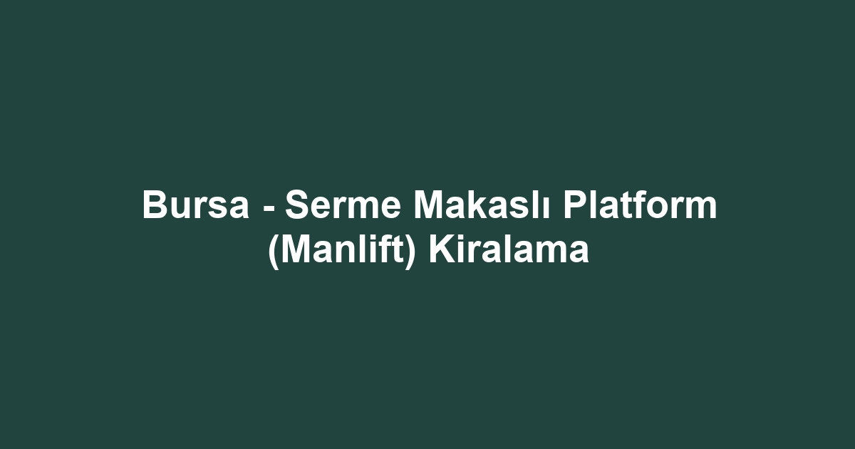 Bursa - Serme Makaslı Platform (Manlift) Kiralama