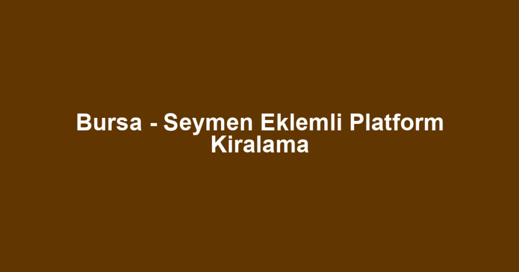 Bursa - Seymen Eklemli Platform Kiralama