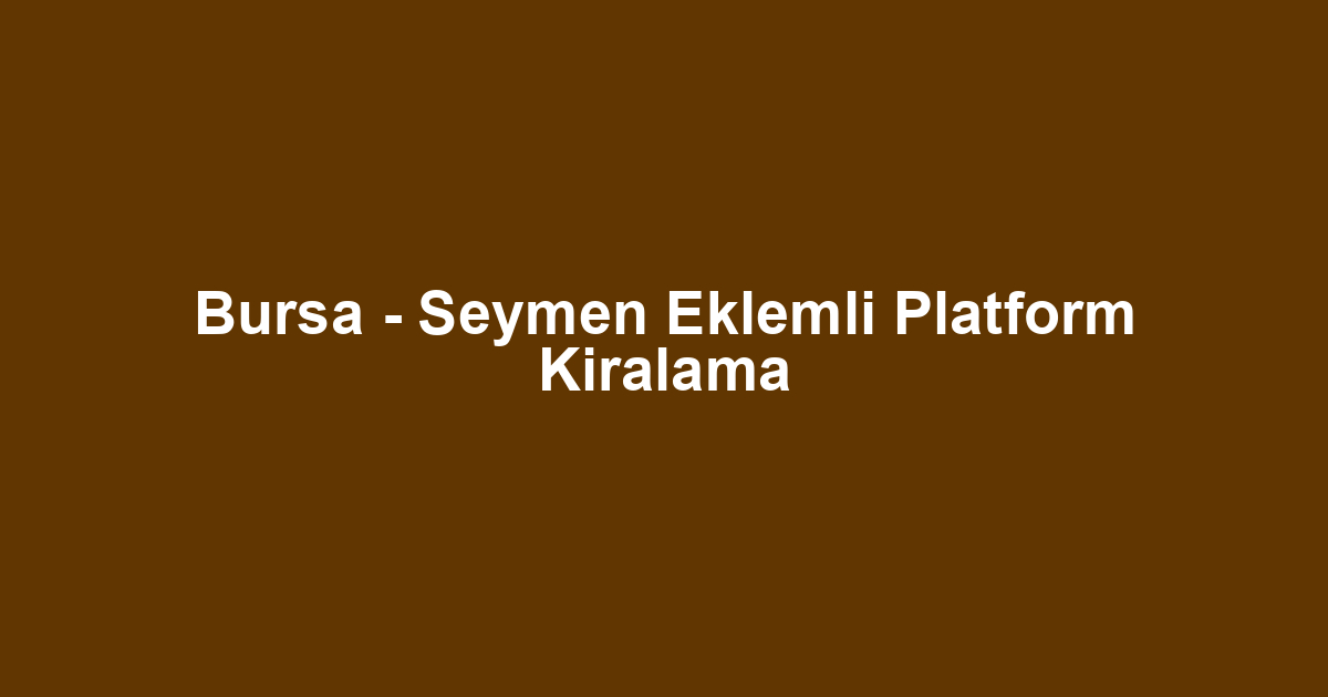 Bursa - Seymen Eklemli Platform Kiralama